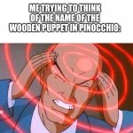 Trying to remember | ME TRYING TO THINK OF THE NAME OF THE WOODEN PUPPET IN PINOCCHIO: | image tagged in trying to remember | made w/ Imgflip meme maker