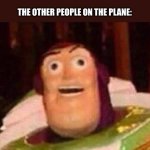 When this happens | OPENS THE DOOR TO GET SOME FRESH AIR
 
THE OTHER PEOPLE ON THE PLANE: | image tagged in funny buzz lightyear | made w/ Imgflip meme maker