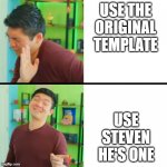 steven dre | USE THE ORIGINAL TEMPLATE; USE STEVEN HE'S ONE | image tagged in steven dre | made w/ Imgflip meme maker