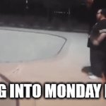 Going into Monday like | GOING INTO MONDAY LIKE... | image tagged in gifs,mondays,workweek,hurts | made w/ Imgflip video-to-gif maker