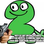 Tpot two in a nutshell | VOTE BY NOT VOTING BECAUSE IF YOU VOTE I’LL STOMP ON YOUR RIB CAGE AND TEAR YOUR THROAT INSIDE OUT | image tagged in two,tpot | made w/ Imgflip meme maker