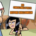 Anybody else agree? | NO CHRISTMAS POSTS; BEFORE HALLOWEEN | image tagged in sam's protest template danny phantom,memes,halloween,christmas | made w/ Imgflip meme maker