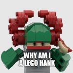 Lego Tricky | HANK!!! WHY AM I A LEGO HANK | image tagged in lego tricky | made w/ Imgflip meme maker