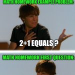 Math, the art of confusion with numbers | DO SCHOOLS STILL DO THIS? MATH HOMEWORK EXAMPLE PROBLEM:; 2+1 EQUALS ? MATH HOMEWORK FIRST QUESTION:; (SIN(35°)*√N )/Π EQUALS ? | image tagged in conflicted troy - high school musical troy meme,math,homework,test,hard choice to make | made w/ Imgflip meme maker