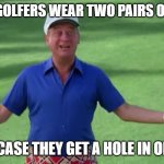 Daily Bad Dad Joke August 29 2022 | WHY DO GOLFERS WEAR TWO PAIRS OF PANTS? IN CASE THEY GET A HOLE IN ONE. | image tagged in rodney dangerfield caddyshack we're all gonna get laid | made w/ Imgflip meme maker