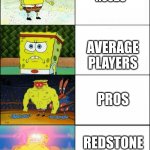 ooga booga | MINECRAFT NOOBS; AVERAGE PLAYERS; PROS; REDSTONE ENGINEERS | image tagged in increasingly buff spongebob | made w/ Imgflip meme maker