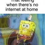 *dies* | That feeling when there’s no internet at home | image tagged in internal screaming,memes,funny,internet,school,sad | made w/ Imgflip meme maker