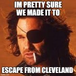 snake | IM PRETTY SURE WE MADE IT TO; ESCAPE FROM CLEVELAND | image tagged in snake | made w/ Imgflip meme maker