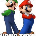 we are taking your toys