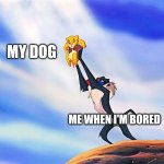 Lion King Rafiki Simba | MY DOG; ME WHEN I'M BORED | image tagged in lion king rafiki simba,yeet,funny,memes,dog | made w/ Imgflip meme maker