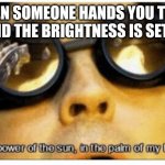 My eyes!!! | WHEN SOMEONE HANDS YOU THEIR PHONE AND THE BRIGHTNESS IS SET TO 100% | image tagged in the power of the sun in the palm of my hand,memes,funny,spiderman,doctor octopus,otto octavius | made w/ Imgflip meme maker