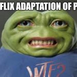 So true | NETFLIX ADAPTATION OF PEPE | image tagged in pepe | made w/ Imgflip meme maker