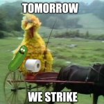 Soon | TOMORROW; WE STRIKE | image tagged in we ride at dawn bitches,pickle rick,rolling | made w/ Imgflip meme maker