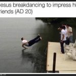 Jesus breakdancing | image tagged in jesus breakdancing | made w/ Imgflip meme maker
