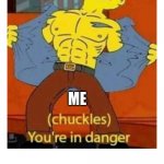 (chuckles) You’re in danger | WHEN THEY BULLY ONE OF THE BOYS; ME; ME | image tagged in chuckles you re in danger | made w/ Imgflip meme maker