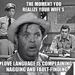 Otis of love | THE MOMENT YOU REALIZE YOUR WIFE’S; LOVE LANGUAGE IS COMPLAINING 
NAGGING AND FAULT-FINDING | image tagged in otis married,nemes | made w/ Imgflip meme maker