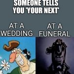 R O M | SOMEONE TELLS YOU 'YOUR NEXT'; AT A FUNERAL; AT A WEDDING | image tagged in doctor livesey,gigachad,soviet | made w/ Imgflip meme maker
