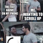 idk | THE TEXT ABOVE ON MY PHONE ME WANTING TO SCROLL UP | image tagged in black guy stopping | made w/ Imgflip meme maker