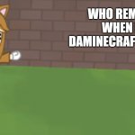 aaaa the nostalgia | WHO REMEMBERS WHEN I WAS DAMINECRAFTPLAYERXD? | image tagged in caramel annoucement template | made w/ Imgflip meme maker