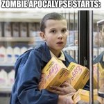 Mood | AS SOON AS THE ZOMBIE APOCALYPSE STARTS: | image tagged in mood,stranger things,eleven stranger things,zombie apocalypse,eleven | made w/ Imgflip meme maker