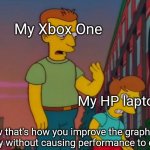 That feeling when your Xbox One does a better job at improving performance than the HP Windows laptop while playing Roblox. | My Xbox One; My HP laptop; Now that's how you improve the graphics quality without causing performance to drop. | image tagged in that's how you do it | made w/ Imgflip meme maker