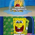 SpongeBob sad and happy | RUSSIANS WHEN MIKHAIL GORBAVECH DIES; AMERICANS WHEN MIKHAIL GORBAVECH DIES | image tagged in spongebob sad and happy | made w/ Imgflip meme maker