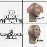 Back to skool! :| | THE BARBER FINISHED CUTTING YOUR HAIR; YOU FORGOT YOUR WALLET; HE COMPLIMENTS YOUR HAIRCUT... ...BY SAYING "I LIKE YA CUT G" | image tagged in kalm panik kalm panik,i like ya cut g,back to school,2022 | made w/ Imgflip meme maker