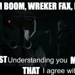 Understanding you does not mean that I agree with you. | BOOM BOOM BOOM, WREKER FAX, BLA BLA BLA; I DON'T SUGGEST; MEANS; THAT | image tagged in understanding you does not mean that i agree with you | made w/ Imgflip meme maker