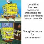 just weird | Level that has been considered impossible for years, only being beaten recently; Slaughterhouse for some reason; Demonlist moderators; Demonlist moderators | image tagged in spongebob drake format,geometry dash | made w/ Imgflip meme maker