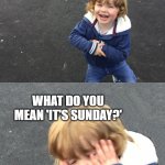 Realisation | THE FRIDAY FEELING, NO WORK FOR TWO WHOLE DAYS! WHAT DO YOU MEAN 'IT'S SUNDAY?' | image tagged in realisation | made w/ Imgflip meme maker