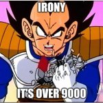Vegeta over 9000 | IRONY; IT'S OVER 9000 | image tagged in vegeta over 9000 | made w/ Imgflip meme maker