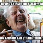 Cool Old Man | I WAS HAVING AN ISSUE WITH "FLAPPY BIRD" SO I TOOK A VIAGRA AND STRAIGHTENED IT OUT | image tagged in cool old man | made w/ Imgflip meme maker