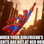 your girlfriend parents are not at her house: | WHEN YOUR GIRLFRIEND'S PARENTS ARE NOT AT HER HOUSE | image tagged in your girlfriend parents are not at her house | made w/ Imgflip meme maker