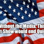 USA Flag | Without the Media, This Sh1t Show would end Quick ! | image tagged in usa flag | made w/ Imgflip meme maker