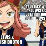 mha run | TRUSTEES' WITH THE RULE
"NO JEWS & CATHOLICS"
BUT THEIR DOCTOR DIES & 
1 OF THE JEWS IS A DOCTOR; THE JEWS & THE JEWISH DOCTOR | image tagged in mha run | made w/ Imgflip meme maker
