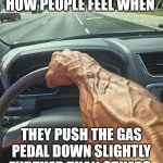 Superiority | HOW PEOPLE FEEL WHEN; THEY PUSH THE GAS PEDAL DOWN SLIGHTLY FURTHER THAN OTHERS | image tagged in chad driver,car memes | made w/ Imgflip meme maker