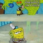 Why is it a huge deal? | PEOPLE WHO HATE PINEAPPLE ON A PIZZA; PEOPLE WHO LIKE PINEAPPLE ON A PIZZA | image tagged in spongebob vs the flying dutchman,pineapple pizza | made w/ Imgflip meme maker