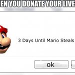 3 days until Mario steals your liver | WHEN YOU DONATE YOUR LIVER | image tagged in 3 days until mario steals your liver | made w/ Imgflip meme maker