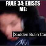 Sudden Brain Cancer | RULE 34: EXISTS
ME: | image tagged in sudden brain cancer | made w/ Imgflip meme maker