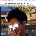 Get on my level | Science teacher: “There are 118 elements”; Me who watched Avatar: The Last Airbender and knows there are only 4 elements: | image tagged in anime glasses,memes,funny,school,science,elements | made w/ Imgflip meme maker