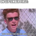 Get rickrolled | ON SEPTEMBER FIRST: | image tagged in you know the rules | made w/ Imgflip meme maker