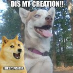 Doge approves of boomy dog | DIS MY CREATION!! I LIKE IT. PICASSO. | image tagged in boomy-dog,cute,doge,husky,i like it picasso | made w/ Imgflip meme maker