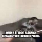 why me | WHEN A STUDENT ASSEMBLY REPLACES YOUR FAVOURITE PERIOD. | image tagged in gifs,rage | made w/ Imgflip video-to-gif maker