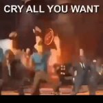 Cry all you want GIF Template