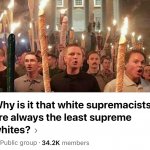 Why is it that white supremacists are always the least supreme