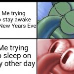 Sleep is my enemy | Me trying to stay awake on New Years Eve; Me trying to sleep on any other day | image tagged in squidward sleeping | made w/ Imgflip meme maker