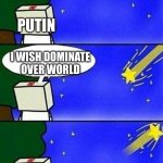 falling star wish desire disappointment | PUTIN; I WISH DOMINATE OVER WORLD | image tagged in falling star wish desire disappointment | made w/ Imgflip meme maker