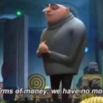 Gru in terms of money, we have no money