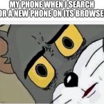 This has to be my phone rn | MY PHONE WHEN I SEARCH FOR A NEW PHONE ON ITS BROWSER | image tagged in disturbed tom,memes,phone,browser,oh no | made w/ Imgflip meme maker