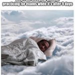 How I sleep knowing | How I am sleeping without practicing for exams when it's after 9 days | image tagged in how i sleep knowing | made w/ Imgflip meme maker